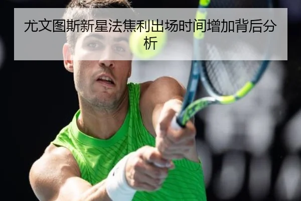 尤文图斯新星法焦利出场时间增加背后分析